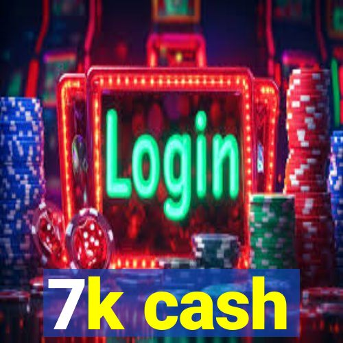 7k cash